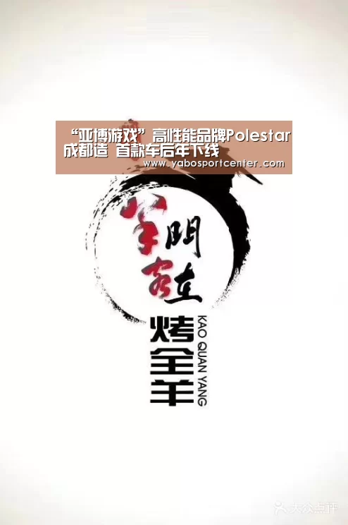“亚博游戏”高性能品牌Polestar成都造 首款车后年下线(图1) 亚博推荐