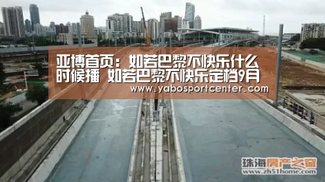 亚博首页:如若巴黎不快乐什么时候播 如若巴黎不快乐定档9月(图1) 亚博推荐