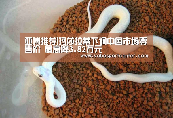亚博推荐|玛莎拉蒂下调中国市场零售价 最高降3.82万元(图2) 亚博推荐