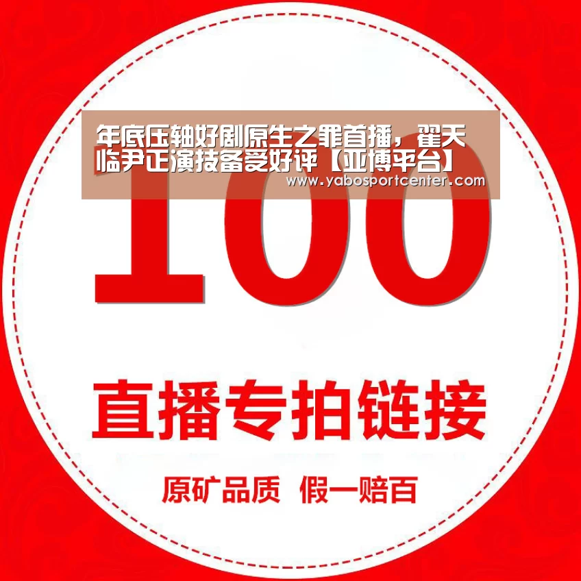 年底压轴好剧原生之罪首播,翟天临尹正演技备受好评【亚博平台】(图4) 亚博平台