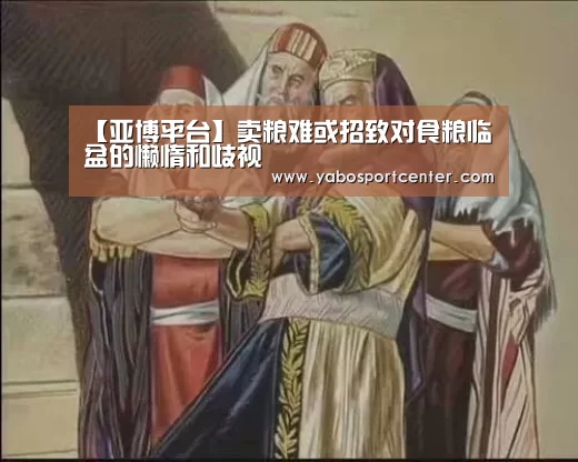 【亚博平台】卖粮难或招致对食粮临盆的懒惰和歧视(图1) 亚博游戏